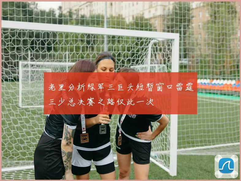 老里分析绿军三巨头短暂窗口雷霆三少总决赛之路仅此一次