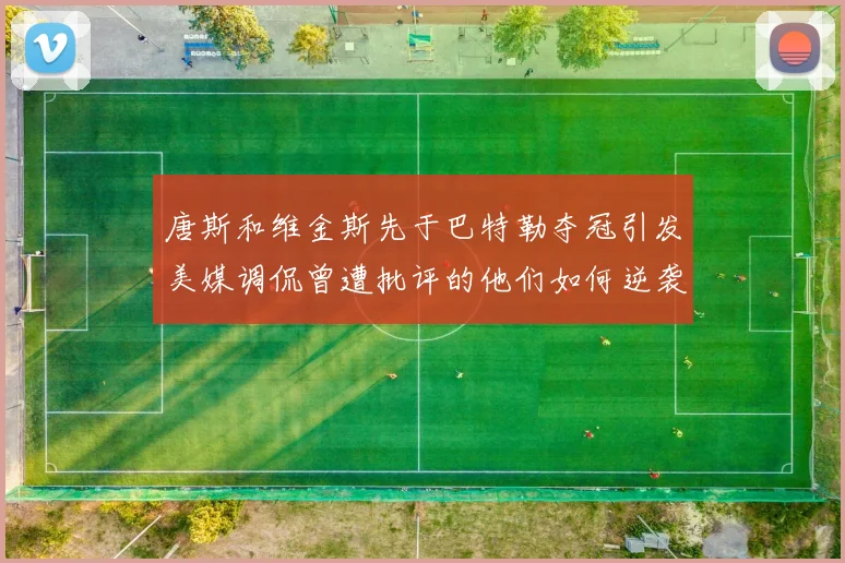 唐斯和维金斯先于巴特勒夺冠引发美媒调侃曾遭批评的他们如何逆袭